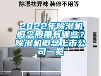 企業新聞2022年除濕機概念股票有哪些？除濕機概念上市公司一覽