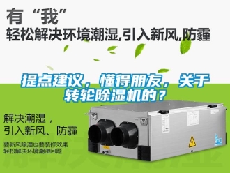 常見問題提點建議，懂得朋友，關于轉輪除濕機的？