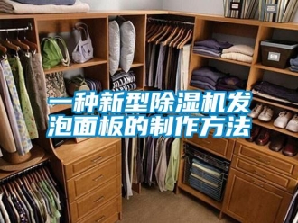 行業(yè)新聞一種新型除濕機(jī)發(fā)泡面板的制作方法