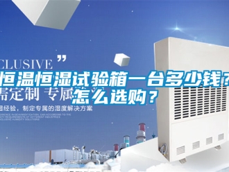 知識百科恒溫恒濕試驗箱一臺多少錢？怎么選購？