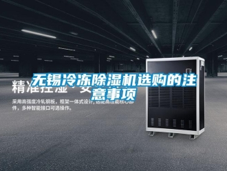 行業新聞無錫冷凍除濕機選購的注意事項