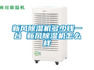常見問題新風(fēng)除濕機(jī)多少錢一臺(tái) 新風(fēng)除濕機(jī)怎么樣