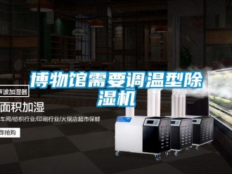 常見(jiàn)問(wèn)題博物館需要調(diào)溫型除濕機(jī)