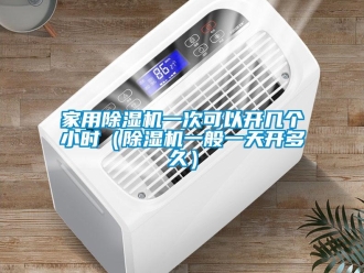 常見問題家用除濕機一次可以開幾個小時（除濕機一般一天開多久）
