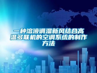 企業(yè)新聞一種溶液調(diào)濕新風(fēng)結(jié)合高溫多聯(lián)機(jī)的空調(diào)系統(tǒng)的制作方法