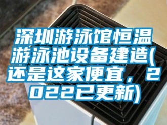 知識百科深圳游泳館恒溫游泳池設備建造(還是這家便宜，2022已更新)