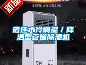 行業新聞宿遷水冷調溫／降溫型管道除濕機