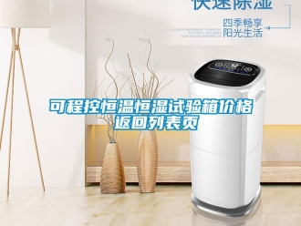 知識(shí)百科可程控恒溫恒濕試驗(yàn)箱價(jià)格 返回列表頁