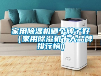 企業(yè)新聞家用除濕機哪個牌子好（家用除濕機十大品牌排行榜）