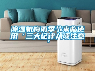 常見問題除濕機(jī)梅雨季節(jié)來臨使用‘三大紀(jì)律八項(xiàng)注意’