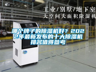 行業新聞哪個牌子的除濕機好？2022年最新發布的十大除濕機排名值得參考