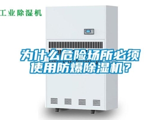 企業新聞為什么危險場所必須使用防爆除濕機？