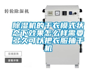 常見(jiàn)問(wèn)題除濕機(jī)的干衣模式狀態(tài)下效果怎么樣需要多久可以把衣服抽干機(jī)