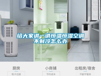 知識百科給大家講一講恒溫恒濕空調不制冷怎么辦