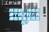 除濕機，凈水器哪個牌子好？有哪些家電值得推薦？