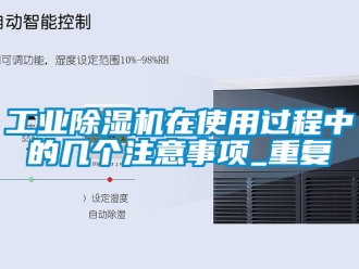 常見問題工業除濕機在使用過程中的幾個注意事項_重復