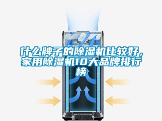 企業新聞什么牌子的除濕機比較好，家用除濕機10大品牌排行榜