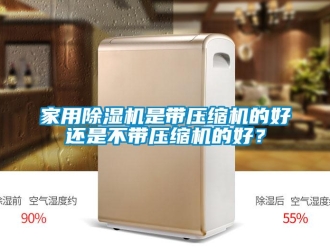 常見問題家用除濕機是帶壓縮機的好還是不帶壓縮機的好？