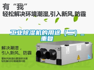常見(jiàn)問(wèn)題工業(yè)除濕機(jī)的用途（二）_重復(fù)
