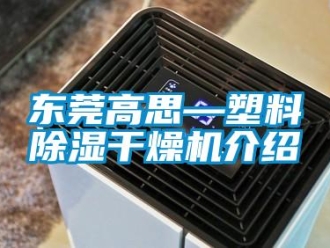 行業(yè)新聞東莞高思—塑料除濕干燥機(jī)介紹