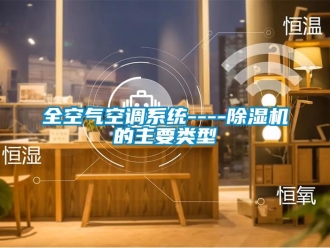 行業(yè)新聞全空氣空調(diào)系統(tǒng)----除濕機(jī)的主要類型