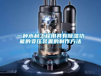 行業(yè)新聞一種水利工程用具有除濕功能的變壓裝置的制作方法