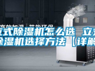 行業新聞立式除濕機怎么選 立式除濕機選擇方法【詳解】