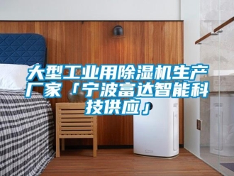 企業(yè)新聞大型工業(yè)用除濕機(jī)生產(chǎn)廠家「寧波富達(dá)智能科技供應(yīng)」