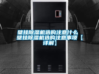 企業(yè)新聞壁掛除濕機(jī)選購(gòu)注意什么 壁掛除濕機(jī)選購(gòu)注意事項(xiàng)【詳解】