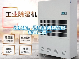 行業(yè)新聞恒濕機(jī)，將除濕機(jī)和加濕機(jī)合二而一
