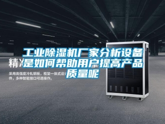 常見問題工業(yè)除濕機(jī)廠家分析設(shè)備是如何幫助用戶提高產(chǎn)品質(zhì)量呢