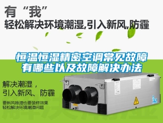 知識(shí)百科恒溫恒濕精密空調(diào)常見(jiàn)故障有哪些以及故障解決辦法