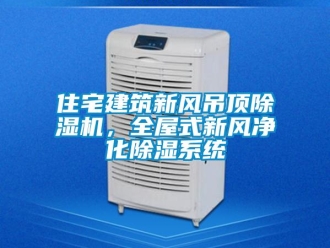常見(jiàn)問(wèn)題住宅建筑新風(fēng)吊頂除濕機(jī)，全屋式新風(fēng)凈化除濕系統(tǒng)