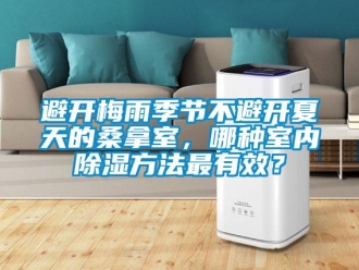 常見問題避開梅雨季節不避開夏天的桑拿室，哪種室內除濕方法最有效？