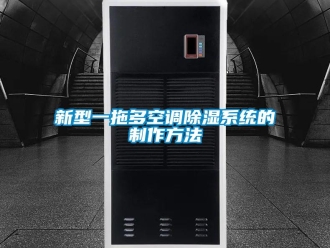 行業(yè)新聞新型一拖多空調(diào)除濕系統(tǒng)的制作方法