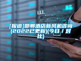 企業(yè)新聞[報(bào)道]邯鄲酒店新風(fēng)機(jī)咨詢(2022已更新)(今日／對比)