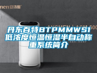 知識(shí)百科丹東百特BTPMMWS1低濃度恒溫恒濕半自動(dòng)稱重系統(tǒng)簡(jiǎn)介