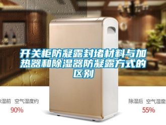 行業(yè)新聞開關(guān)柜防凝露封堵材料與加熱器和除濕器防凝露方式的區(qū)別