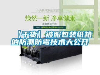 企業新聞【干貨】被服包裝紙箱的防潮防霉技術大公開