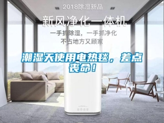 企業新聞潮濕天使用電熱毯，差點喪命！