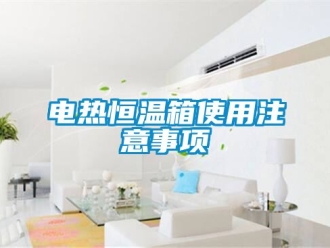 知識(shí)百科電熱恒溫箱使用注意事項(xiàng)