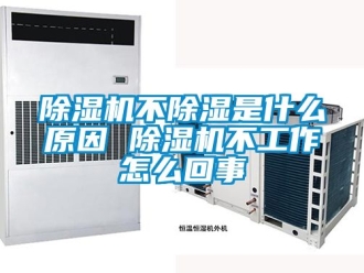 企業新聞除濕機不除濕是什么原因 除濕機不工作怎么回事