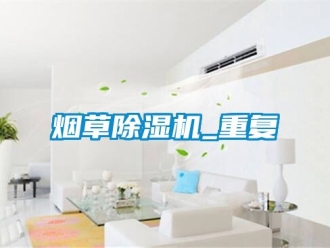 行業(yè)新聞煙草除濕機(jī)_重復(fù)