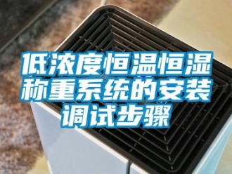 知識百科低濃度恒溫恒濕稱重系統的安裝調試步驟