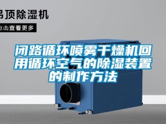 企業新聞閉路循環噴霧干燥機回用循環空氣的除濕裝置的制作方法