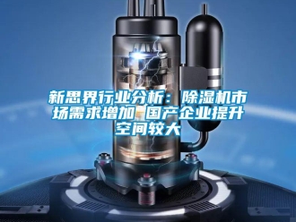 行業新聞新思界行業分析：除濕機市場需求增加 國產企業提升空間較大