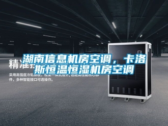 知識百科湖南信息機房空調，卡洛斯恒溫恒濕機房空調