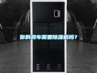 常見問題你的房車需要除濕機嗎？