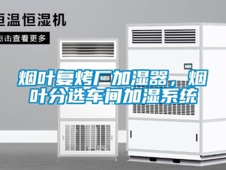 知識百科煙葉復烤廠加濕器，煙葉分選車間加濕系統