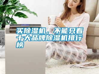 行業(yè)新聞買除濕機(jī)，不能只看十大品牌除濕機(jī)排行榜